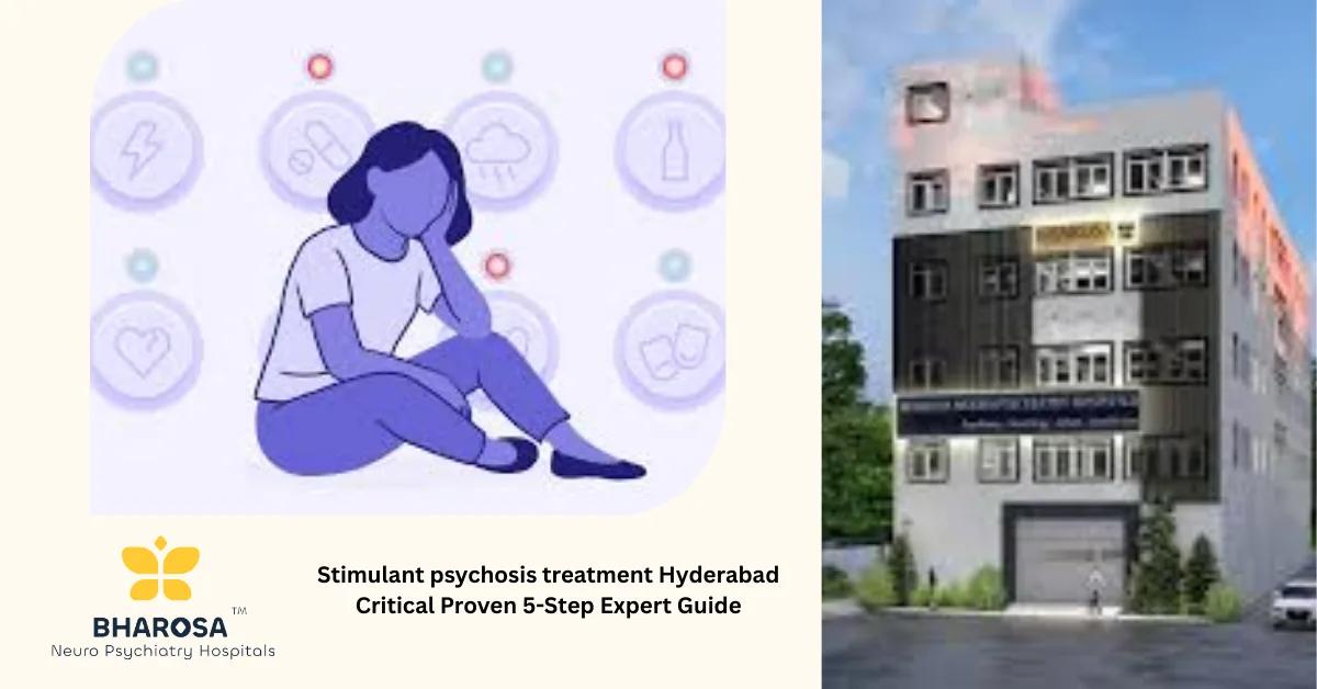 Stimulant psychosis treatment Hyderabad Critical Proven 5-Step Expert Guide | Bharosa Hospitals