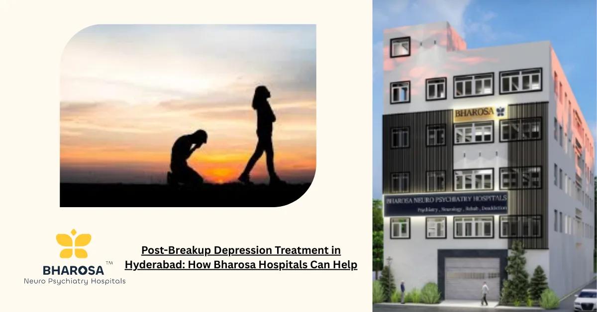 Post-Breakup Depression Treatment in Hyderabad: How Bharosa Hospitals Can Help