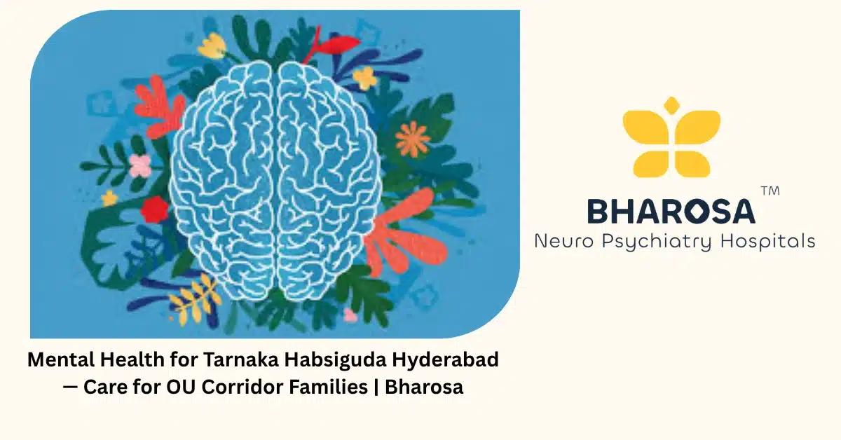 Mental Health for Tarnaka Habsiguda Hyderabad — Care for OU Corridor Families | Bharosa