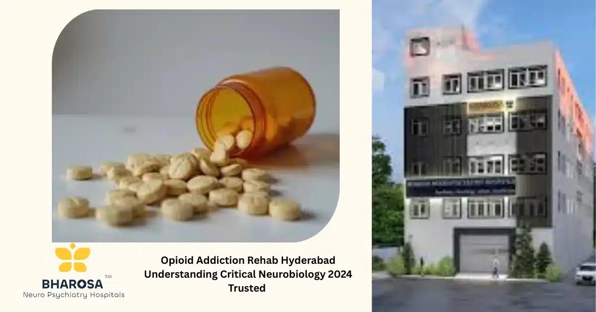 Opioid Addiction Rehab Hyderabad Understanding Critical Neurobiology 2024 Trusted | Bharosa Hospitals