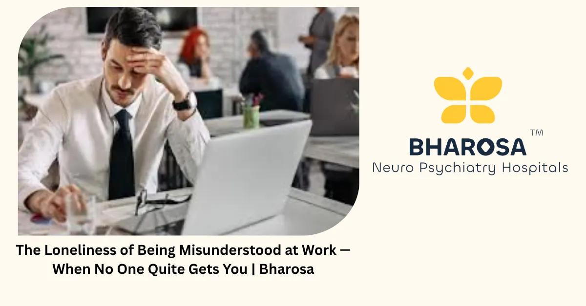 The Loneliness of Being Misunderstood at Work — When No One Quite Gets You | Bharosa