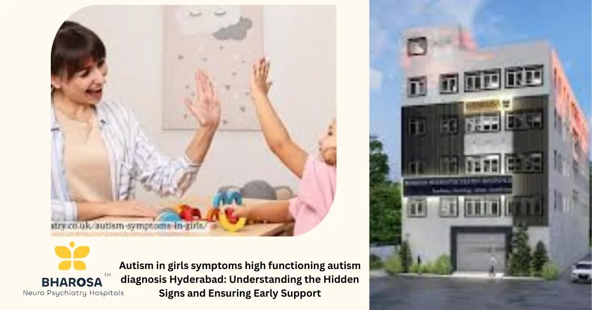 Autism in girls symptoms high functioning autism diagnosis Hyderabad: Understanding the Hidden Signs and Ensuring Early Support | Bharosa Hospitals