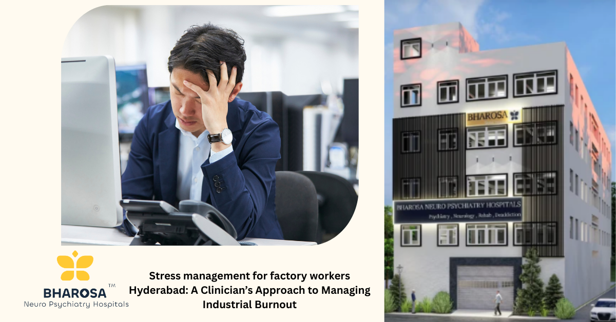 Stress management for factory workers Hyderabad: A Clinician’s Approach to Managing Industrial Burnout | Bharosa Hospitals