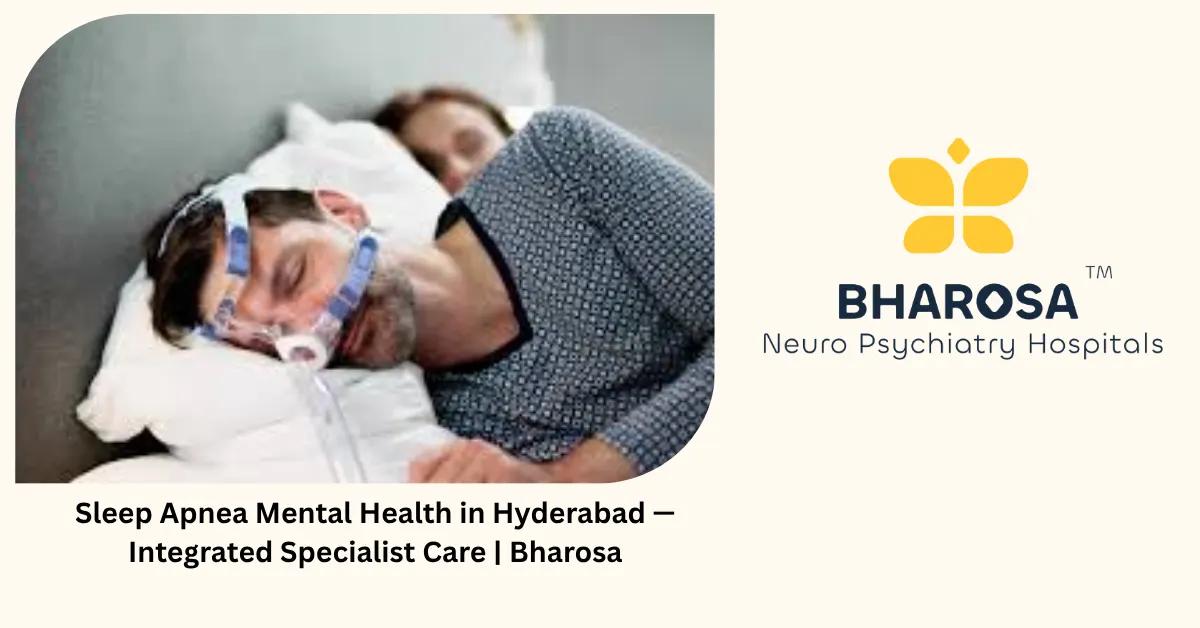 Sleep Apnea Mental Health in Hyderabad — Integrated Specialist Care | Bharosa