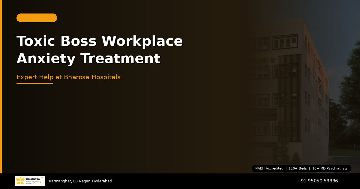 Toxic Boss and Workplace Anxiety Treatment in Hyderabad: Expert Help at Bharosa Hospitals