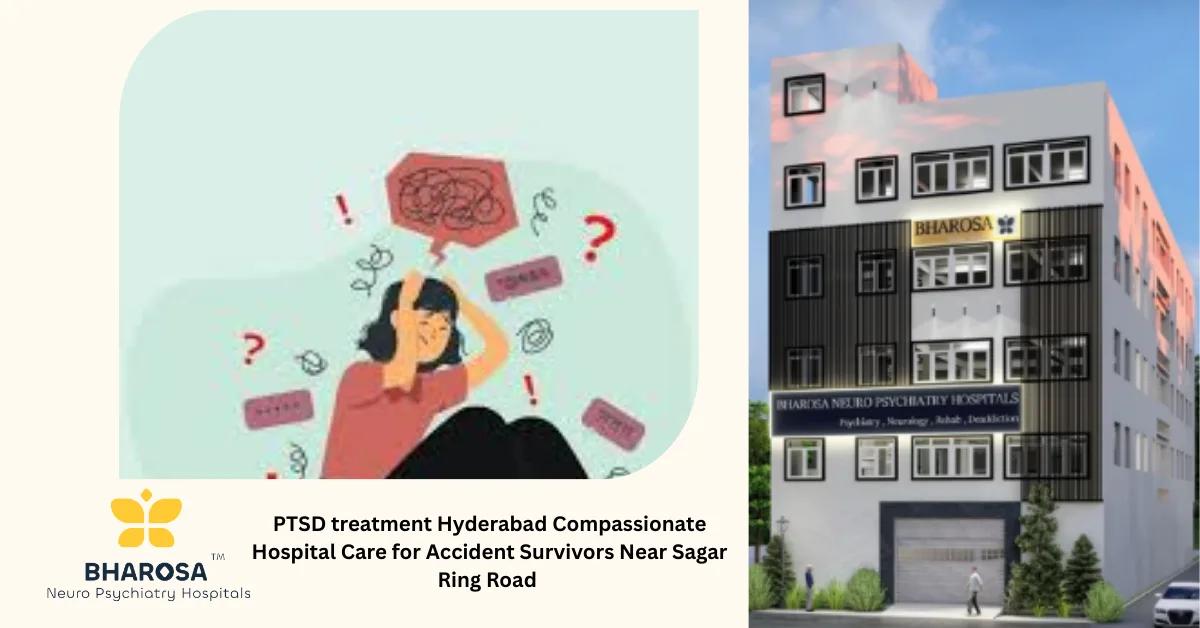 PTSD treatment Hyderabad Compassionate Hospital Care for Accident Survivors Near Sagar Ring Road | Bharosa Hospitals