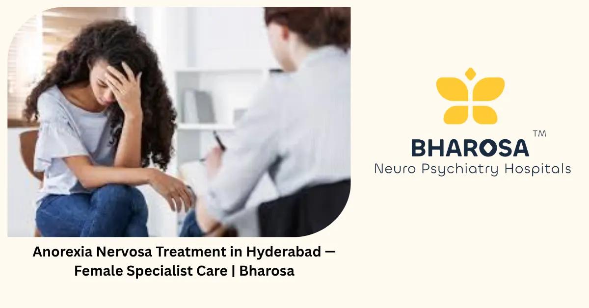 Anorexia Nervosa Treatment in Hyderabad — Female Specialist Care | Bharosa