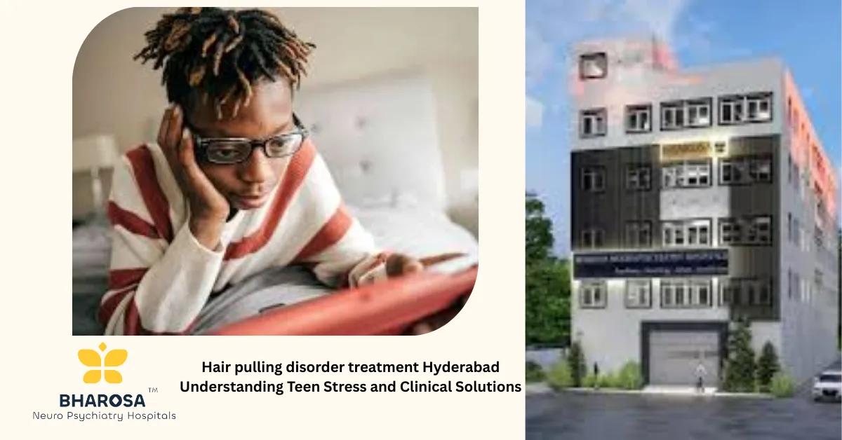 Hair pulling disorder treatment Hyderabad Understanding Teen Stress and Clinical Solutions | Bharosa Hospitals