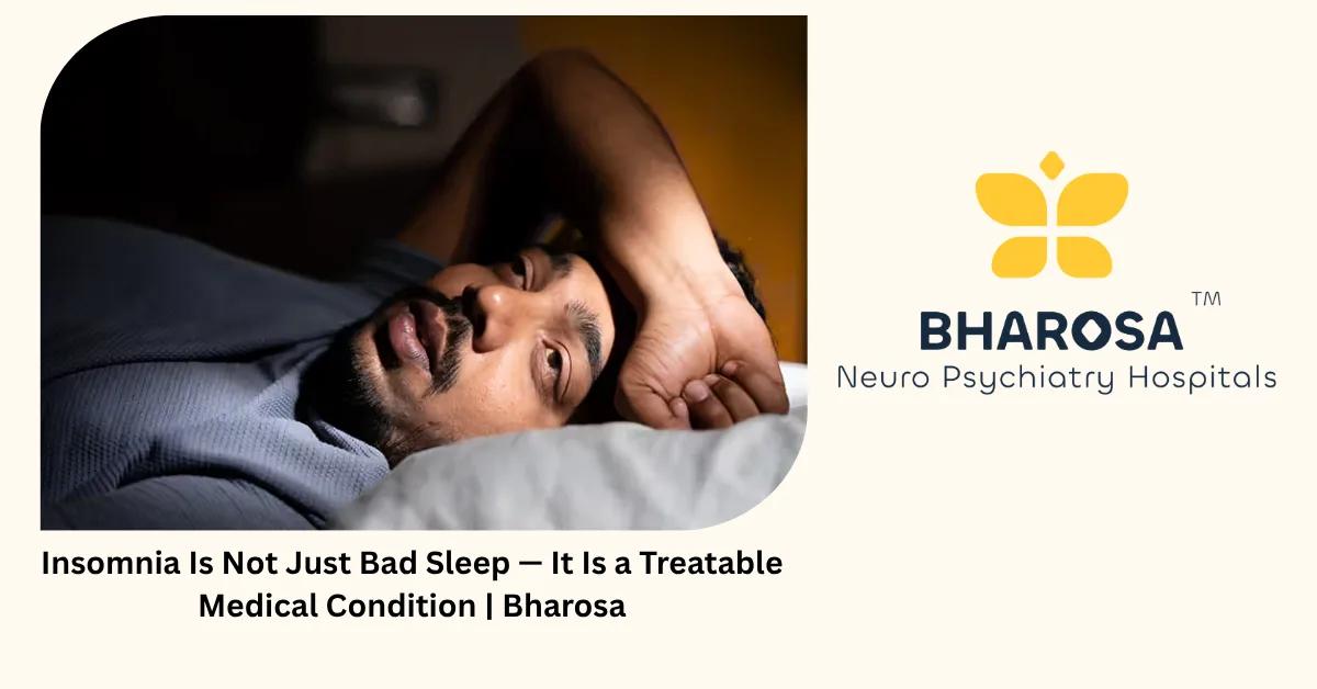 Insomnia Is Not Just Bad Sleep — It Is a Treatable Medical Condition | Bharosa
