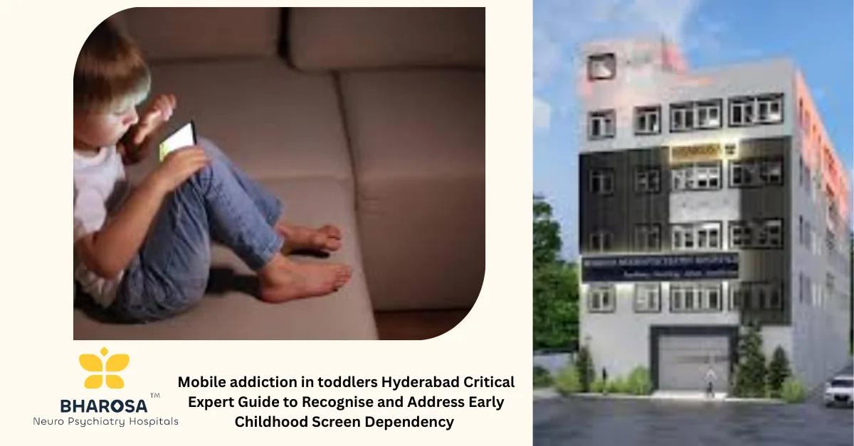 Mobile addiction in toddlers Hyderabad Critical Expert Guide to Recognise and Address Early Childhood Screen Dependency | Bharosa Hospitals