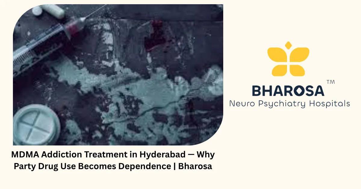MDMA Addiction Treatment in Hyderabad — Why Party Drug Use Becomes Dependence | Bharosa