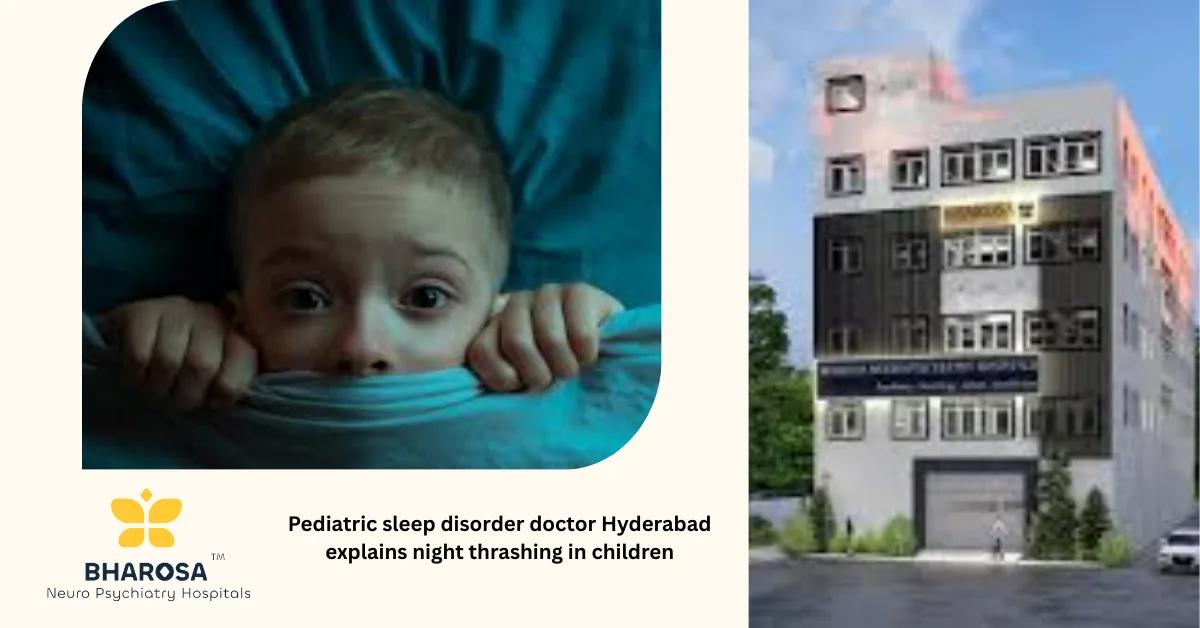 Pediatric sleep disorder doctor Hyderabad explains night thrashing in children | Bharosa Hospitals