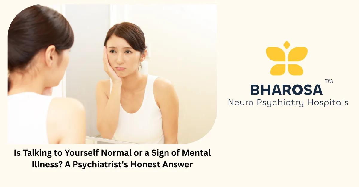 Is Talking to Yourself Normal or a Sign of Mental Illness? A Psychiatrist’s Honest Answer | Bharosa Hospitals