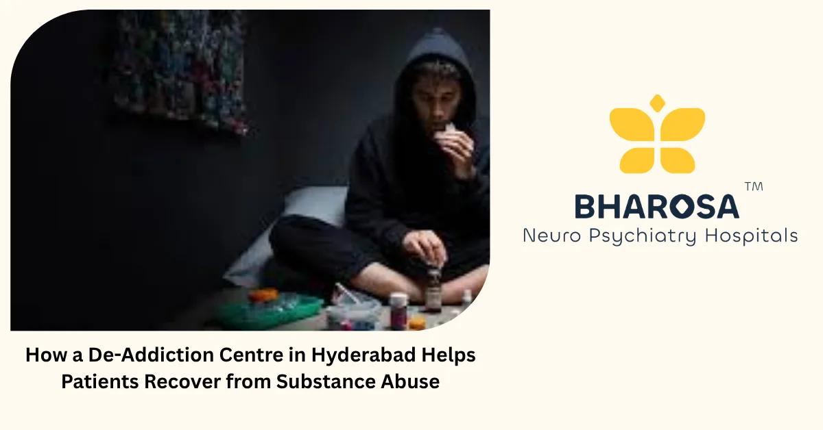 How a De-Addiction Centre in Hyderabad Helps Patients Recover from Substance Abuse | Bharosa Hospitals