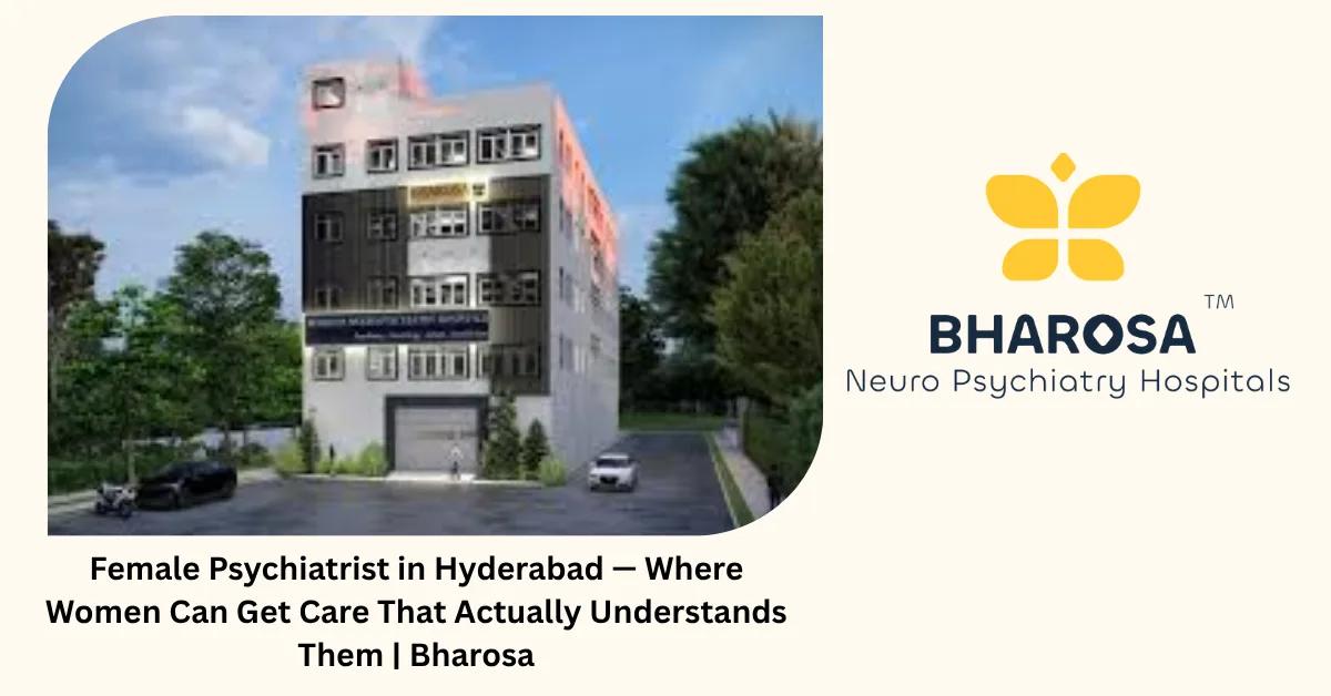Female Psychiatrist in Hyderabad — Where Women Can Get Care That Actually Understands Them | Bharosa