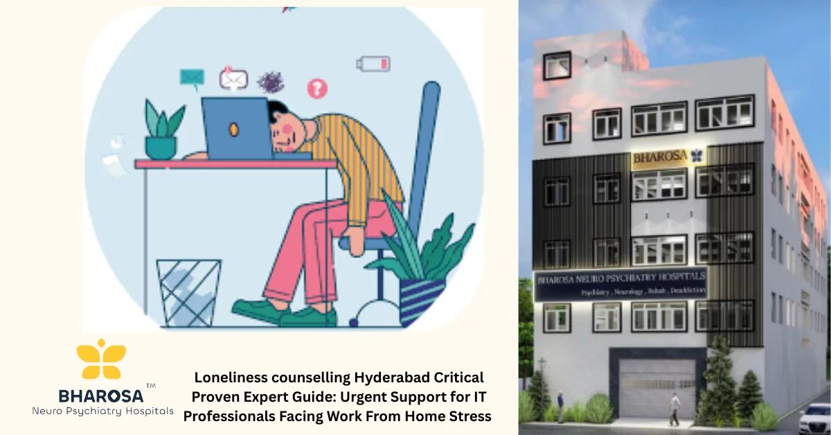 Loneliness counselling Hyderabad Critical Proven Expert Guide: Urgent Support for IT Professionals Facing Work From Home Stress | Bharosa Hospitals