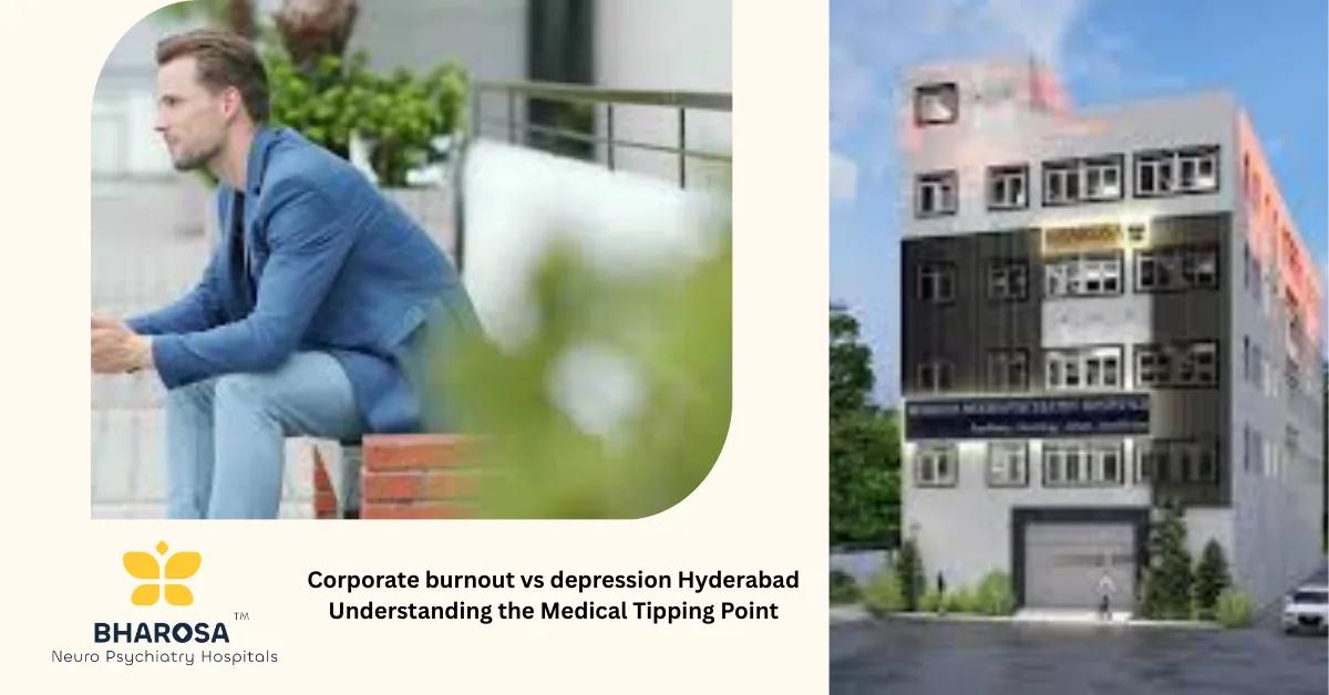 Corporate burnout vs depression Hyderabad Understanding the Medical Tipping Point | Bharosa Hospitals