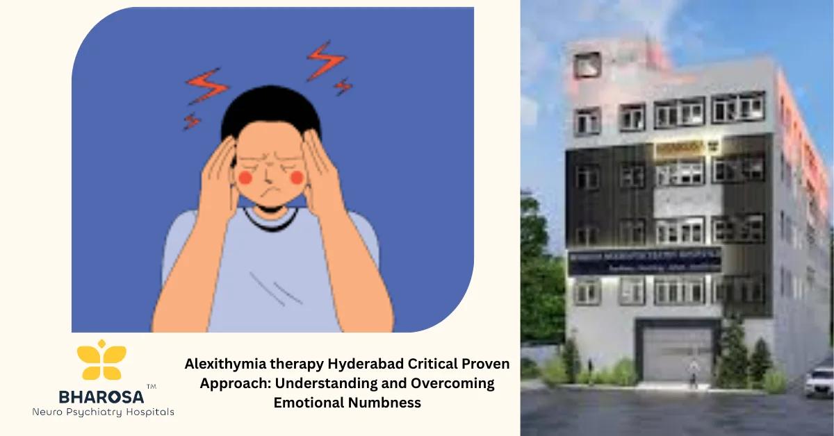 Alexithymia therapy Hyderabad Critical Proven Approach: Understanding and Overcoming Emotional Numbness | Bharosa Hospitals