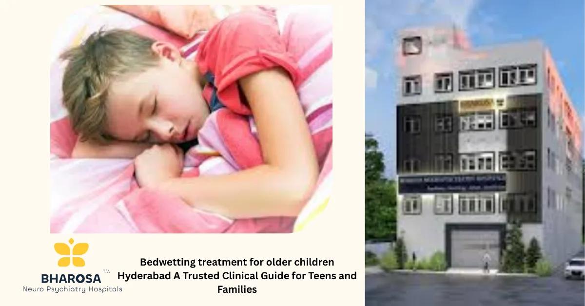 Bedwetting treatment for older children Hyderabad A Trusted Clinical Guide for Teens and Families | Bharosa Hospitals
