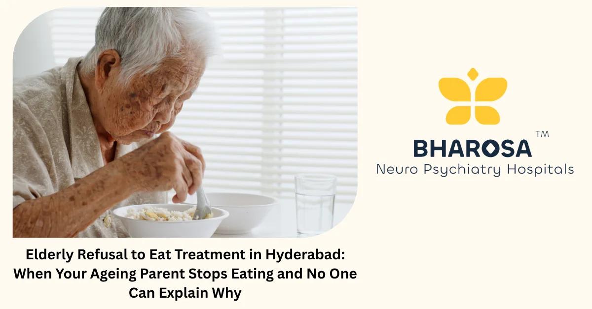 Elderly Refusal to Eat Treatment in Hyderabad: When Your Ageing Parent Stops Eating and No One Can Explain Why | Bharosa Hospitals
