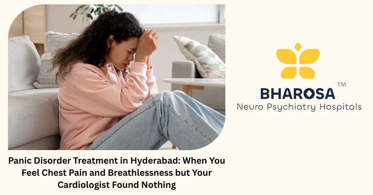 Panic Disorder Treatment in Hyderabad: When You Feel Chest Pain and Breathlessness but Your Cardiologist Found Nothing | Bharosa Hospitals