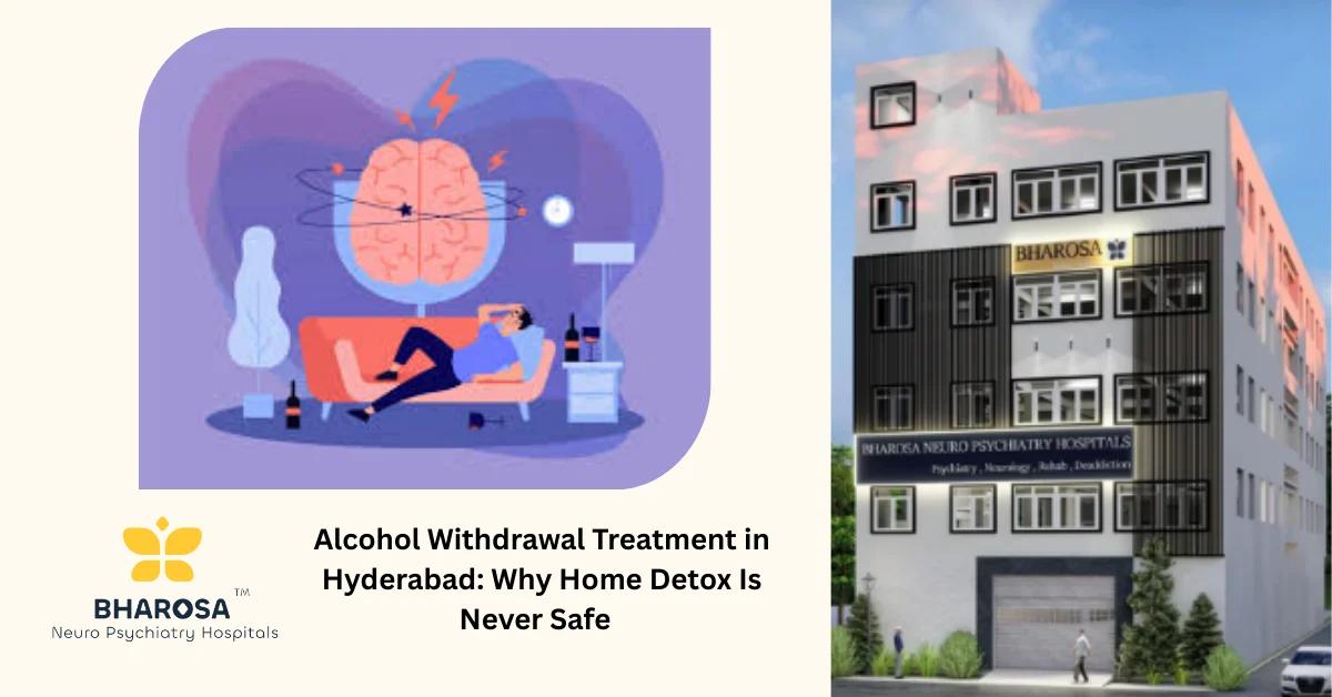 Alcohol Withdrawal Treatment in Hyderabad: Why Home Detox Is Never Safe | Bharosa Hospitals