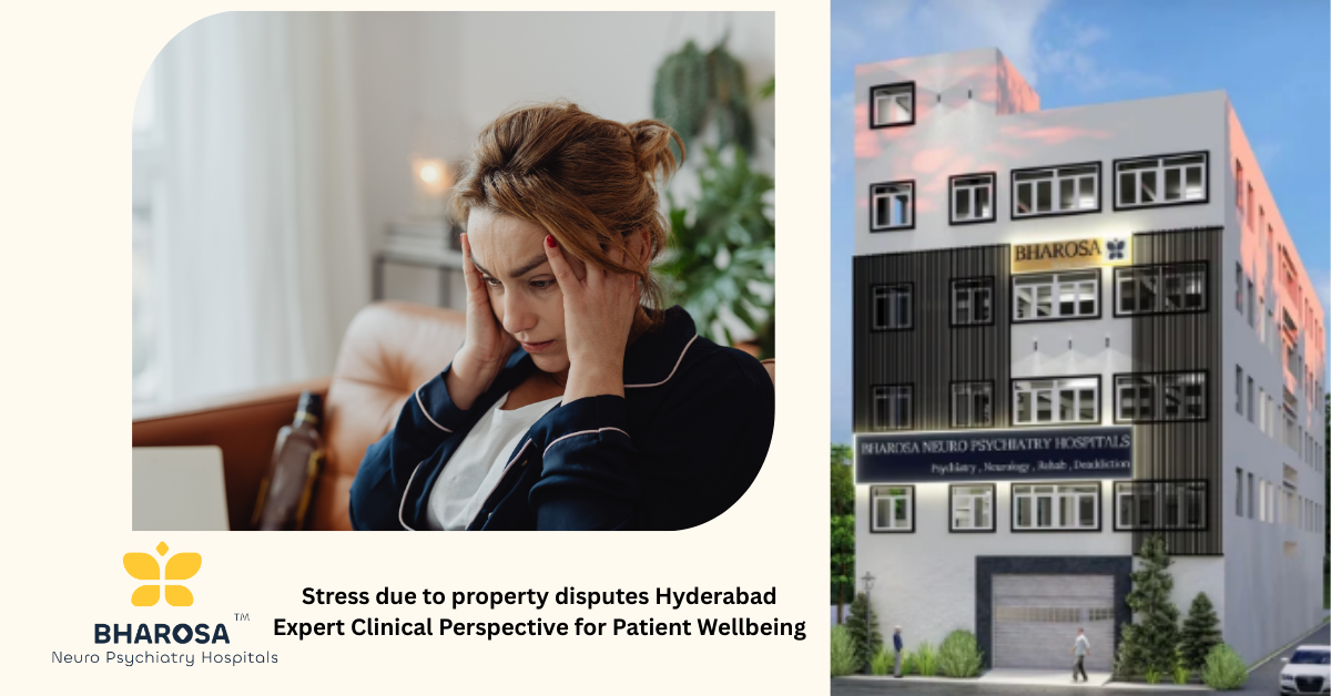 Stress due to property disputes Hyderabad Expert Clinical Perspective for Patient Wellbeing | Bharosa Hospitals