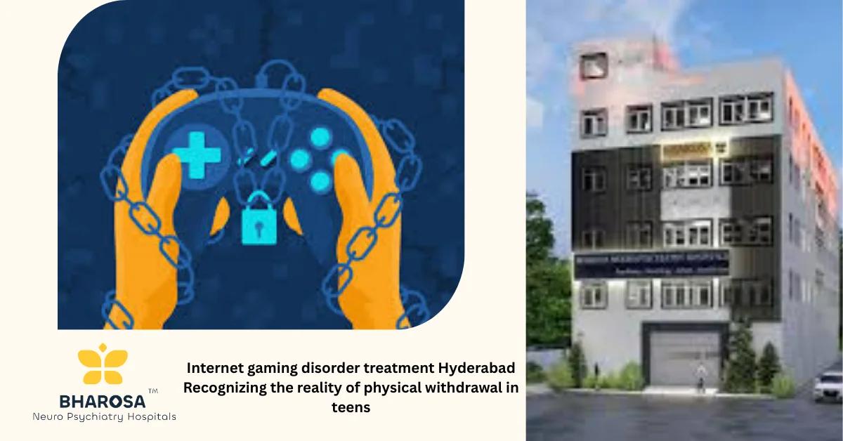 Internet gaming disorder treatment Hyderabad Recognizing the reality of physical withdrawal in teens | Bharosa Hospitals