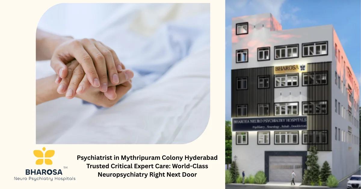 Psychiatrist in Mythripuram Colony Hyderabad Trusted Critical Expert Care: World-Class Neuropsychiatry Right Next Door | Bharosa Hospitals