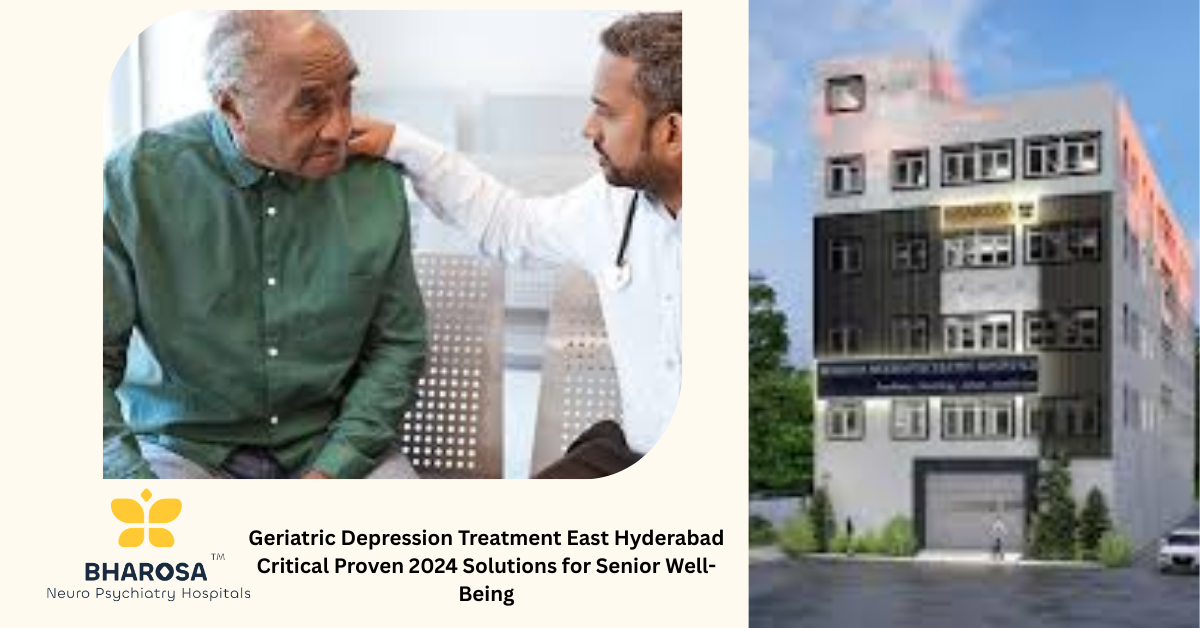 Geriatric Depression Treatment East Hyderabad Critical Proven 2024 Solutions for Senior Well-Being | Bharosa Hospitals