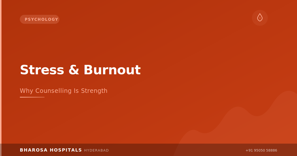Stress and Burnout Counselling in Hyderabad: Why Seeking Help Is a Sign of Strength | Bharosa Hospitals