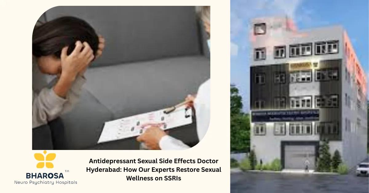 Antidepressant Sexual Side Effects Doctor Hyderabad: How Our Experts Restore Sexual Wellness on SSRIs | Bharosa Hospitals