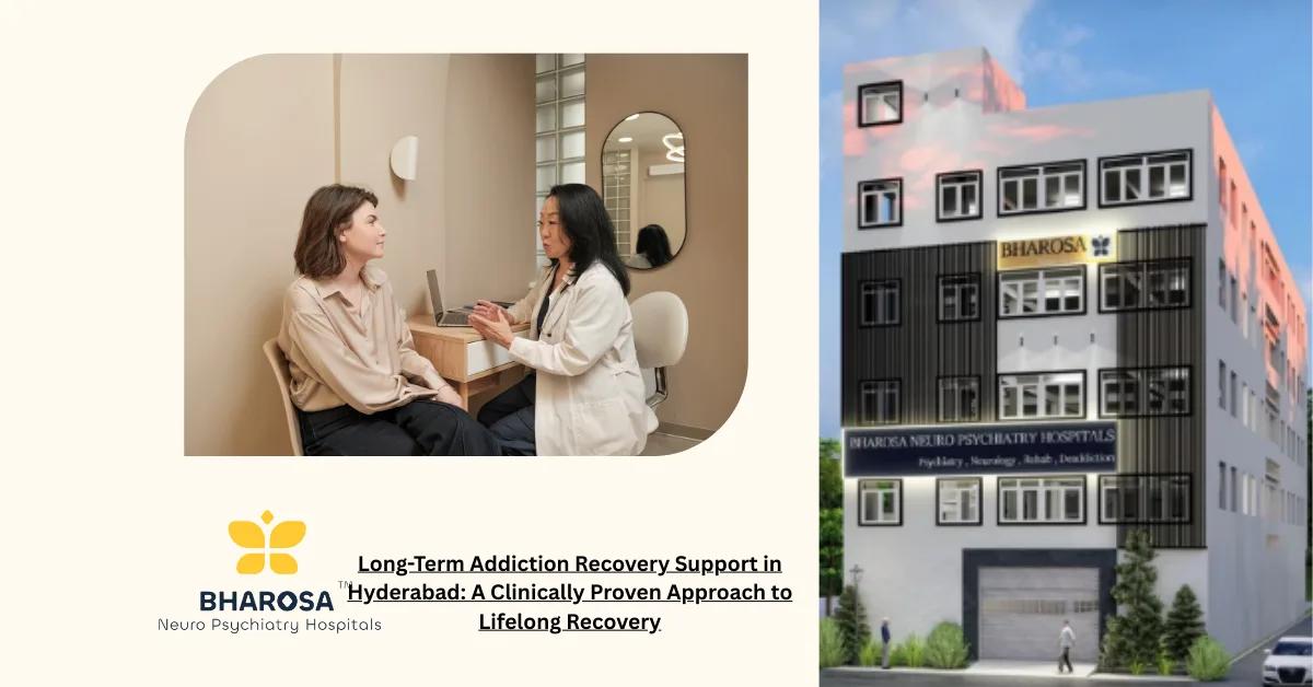 Long-Term Addiction Recovery Support in Hyderabad: A Clinically Proven Approach to Lifelong Recovery | Bharosa Hospitals