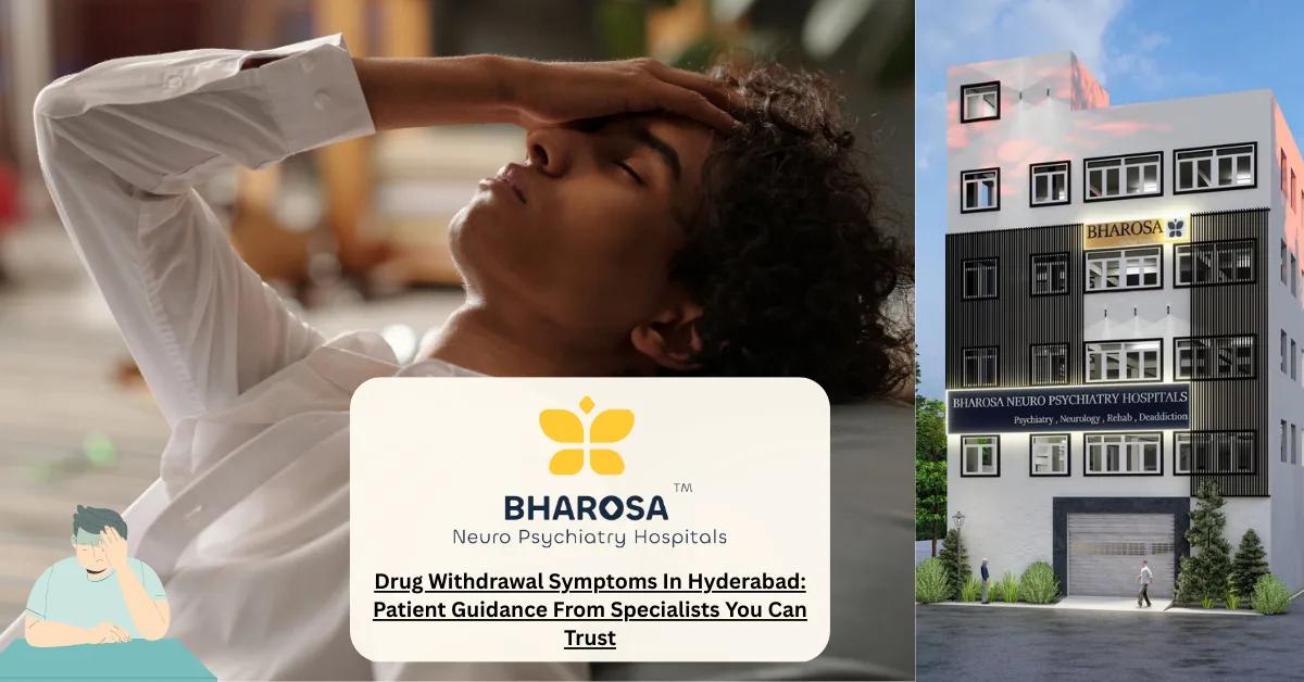Drug Withdrawal Symptoms In Hyderabad: Patient Guidance From Specialists You Can Trust | Bharosa Hospitals