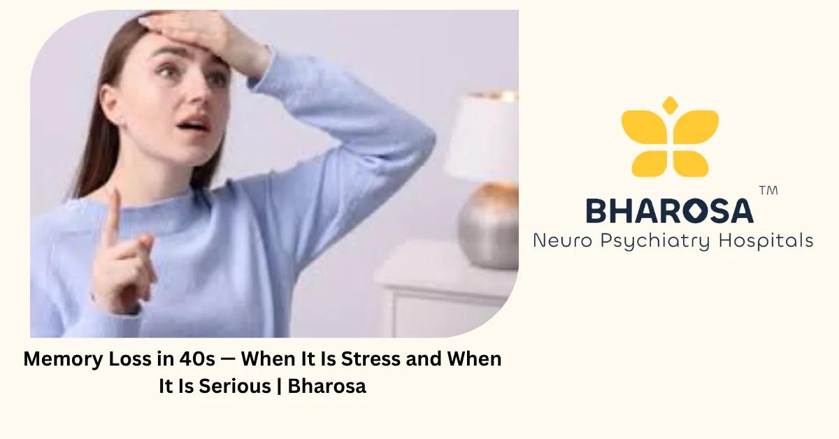 Memory Loss in 40s — When It Is Stress and When It Is Serious | Bharosa