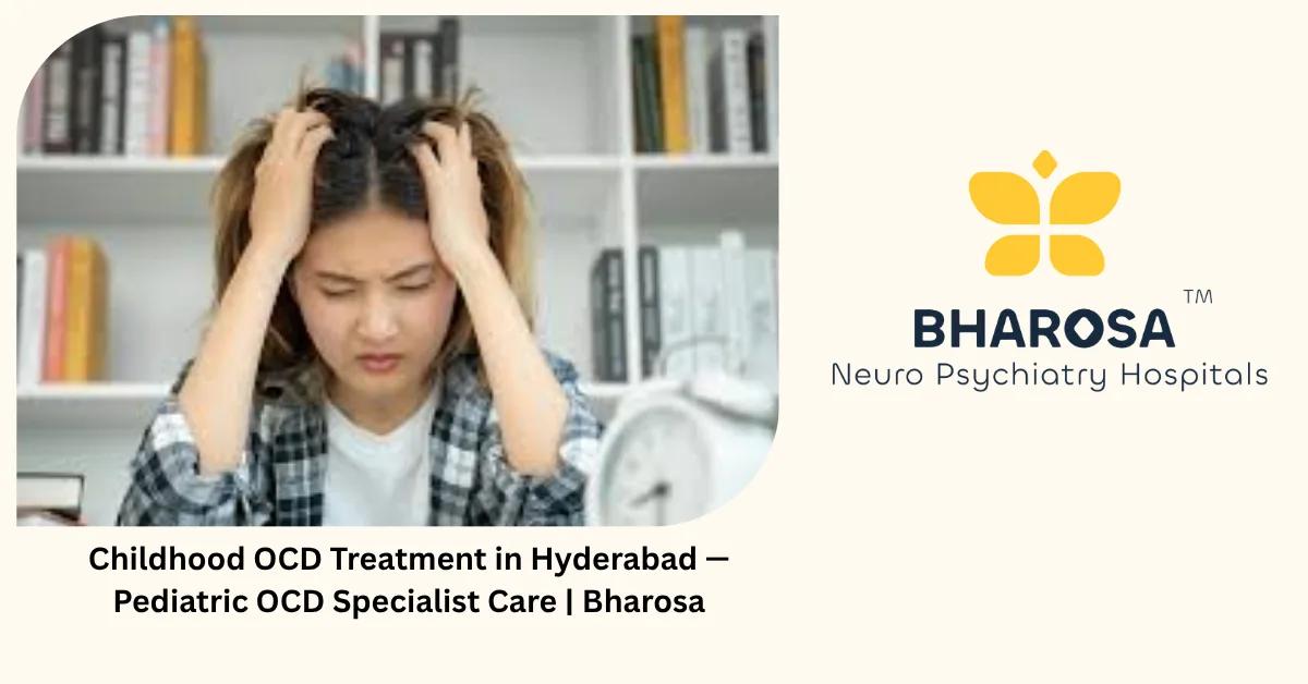 Childhood OCD Treatment in Hyderabad — Pediatric OCD Specialist Care | Bharosa