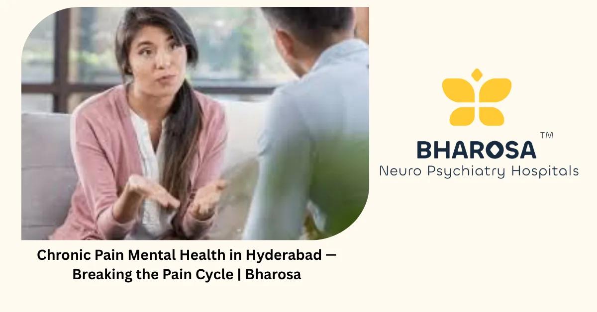 Chronic Pain Mental Health in Hyderabad — Breaking the Pain Cycle | Bharosa