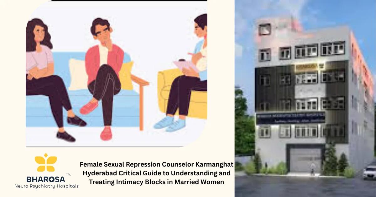 Female Sexual Repression Counselor Karmanghat Hyderabad Critical Guide to Understanding and Treating Intimacy Blocks in Married Women | Bharosa Hospitals