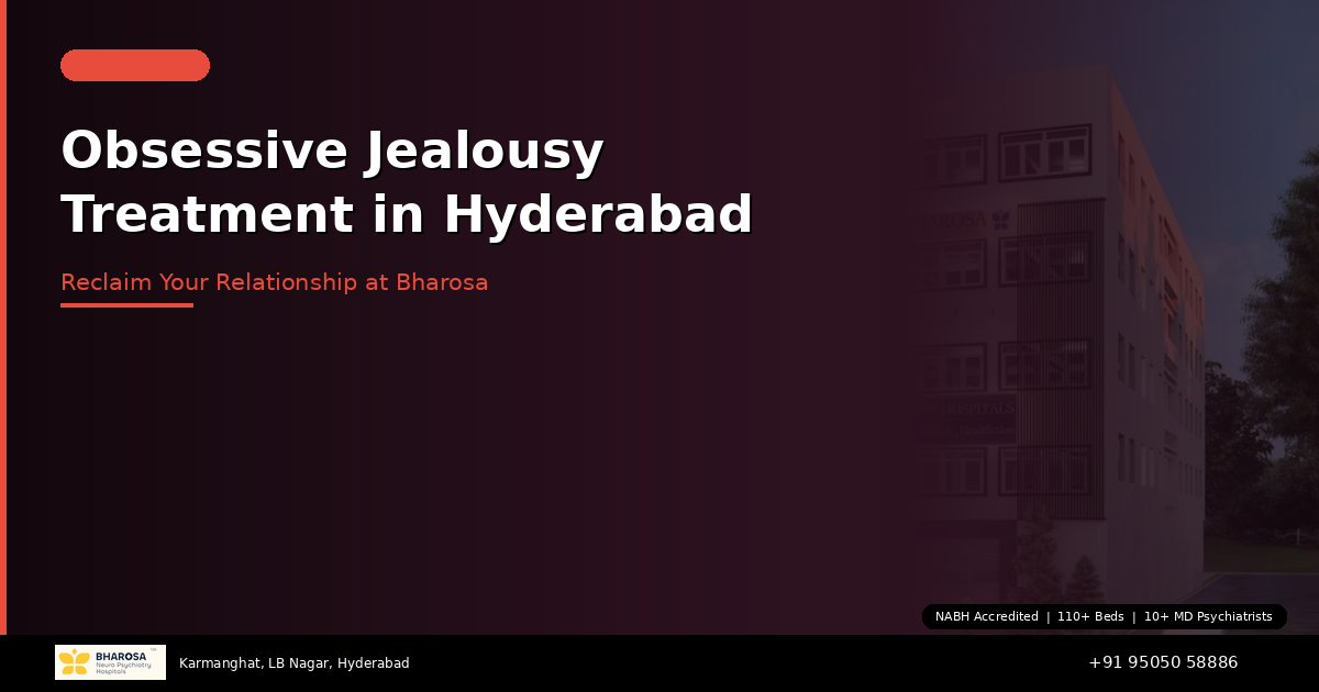 Obsessive Jealousy Treatment in Hyderabad: Reclaim Your Relationship at Bharosa Hospitals
