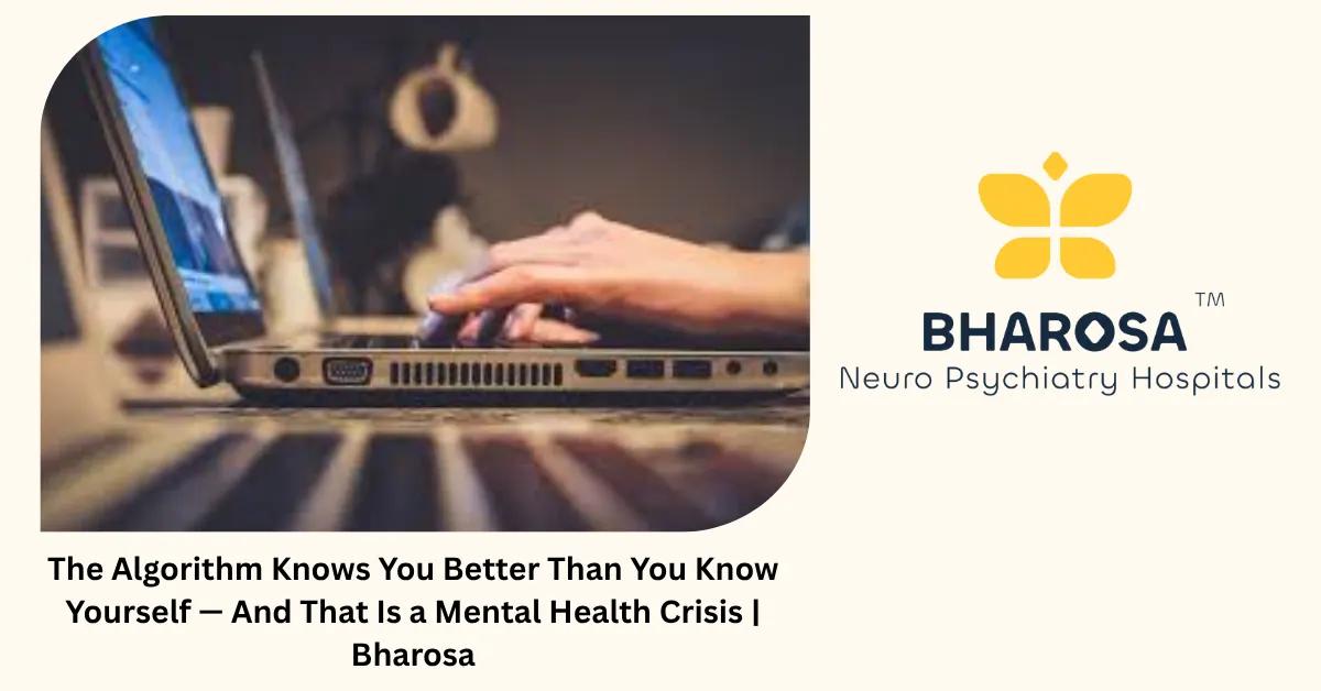 The Algorithm Knows You Better Than You Know Yourself — And That Is a Mental Health Crisis | Bharosa
