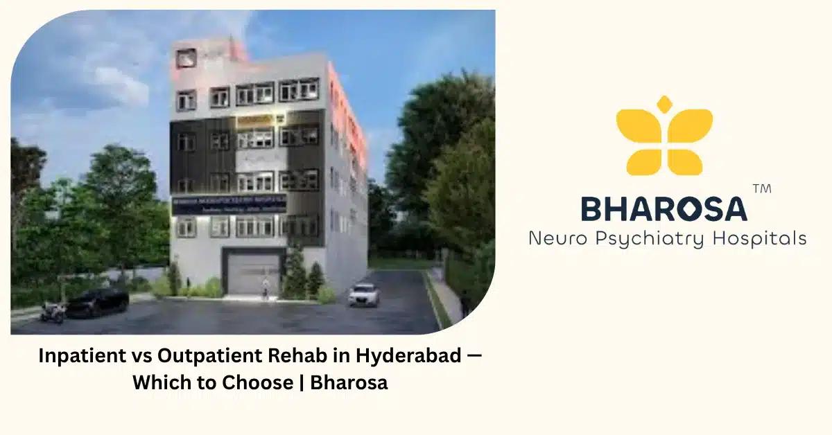Inpatient vs Outpatient Rehab in Hyderabad — Which to Choose | Bharosa