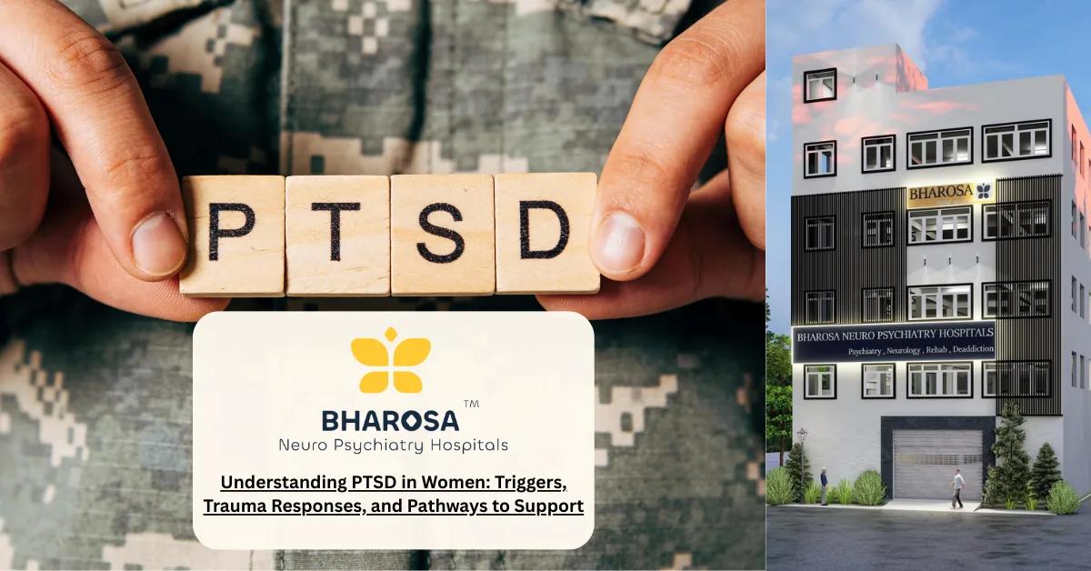 Understanding PTSD in Women: Triggers, Trauma Responses, and Pathways to Support | Bharosa Hospitals