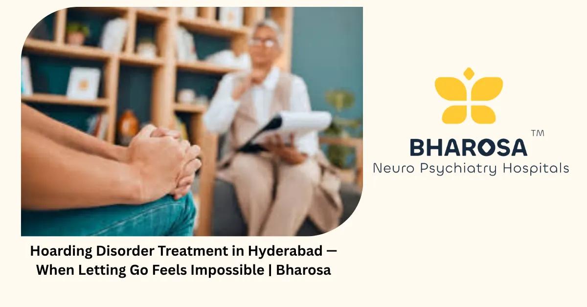 Hoarding Disorder Treatment in Hyderabad — When Letting Go Feels Impossible | Bharosa