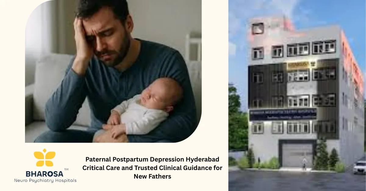 Paternal Postpartum Depression Hyderabad Critical Care and Trusted Clinical Guidance for New Fathers | Bharosa Hospitals