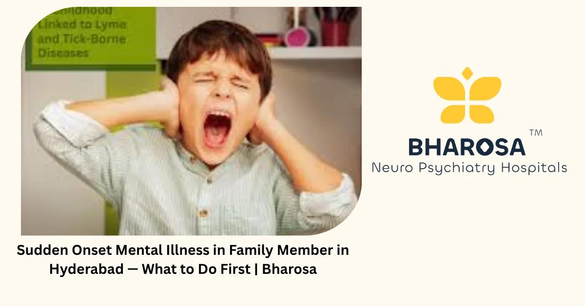 Sudden Onset Mental Illness in Family Member in Hyderabad — What to Do First | Bharosa