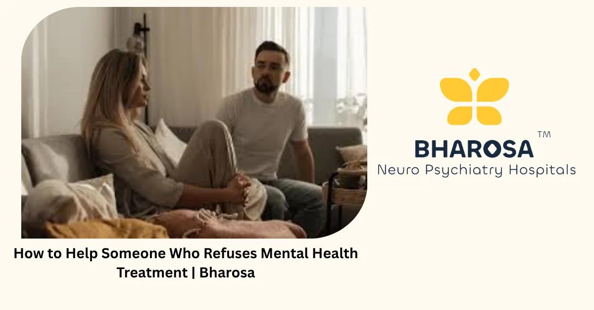 How to Help Someone Who Refuses Mental Health Treatment | Bharosa