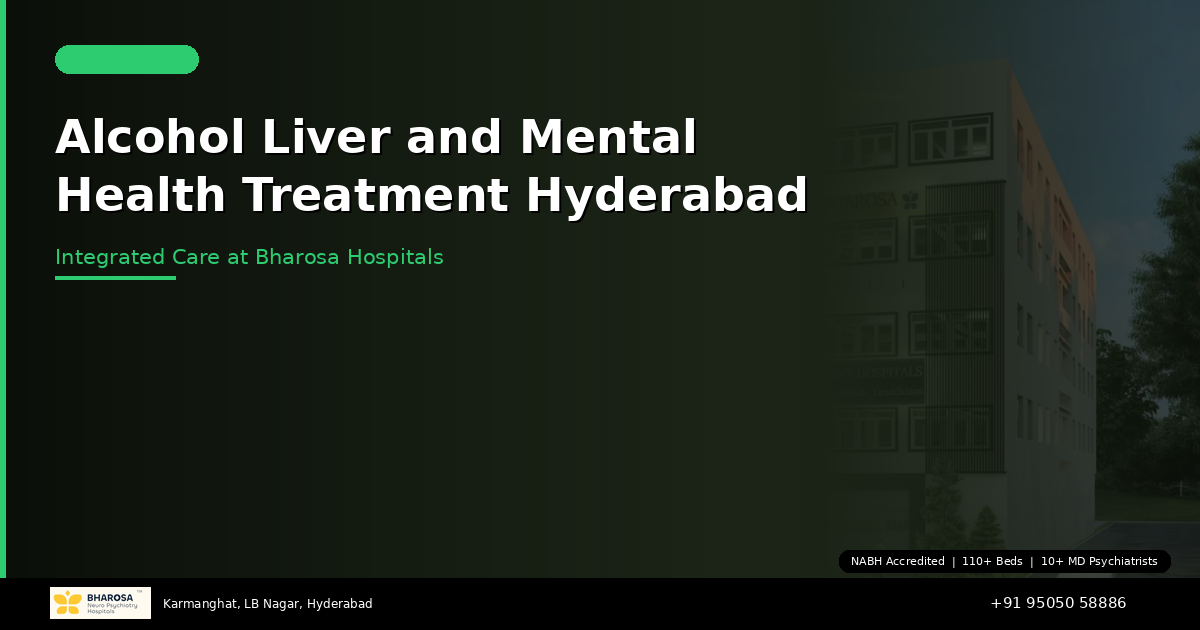 Alcohol, Liver Damage, and Mental Health: Integrated Treatment in Hyderabad at Bharosa Hospitals