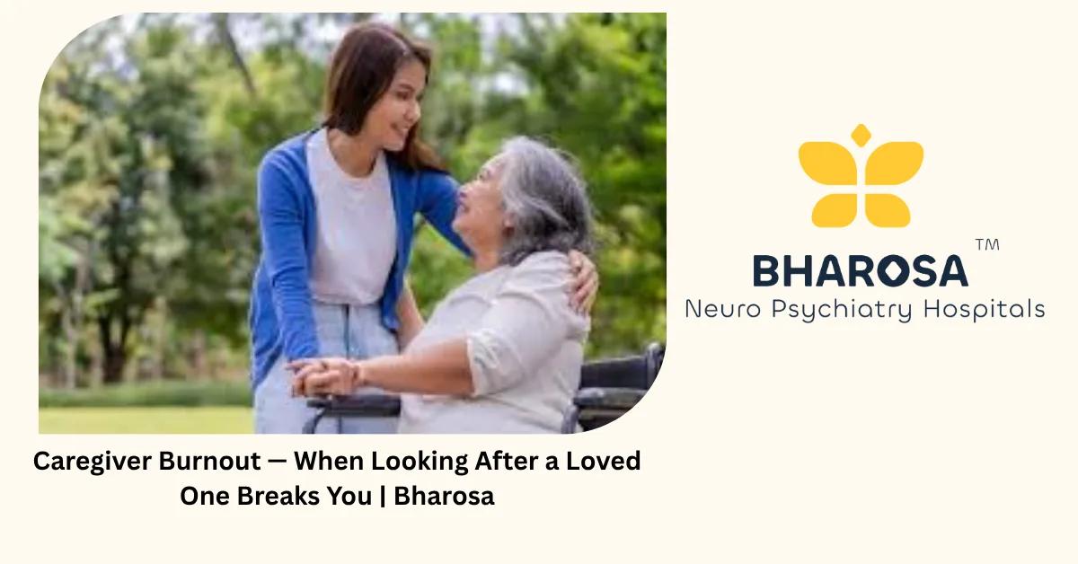 Caregiver Burnout — When Looking After a Loved One Breaks You | Bharosa