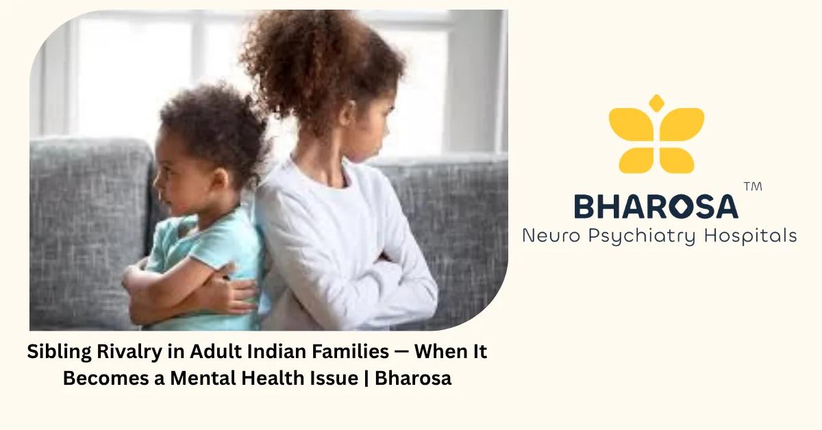 Sibling Rivalry in Adult Indian Families — When It Becomes a Mental Health Issue | Bharosa