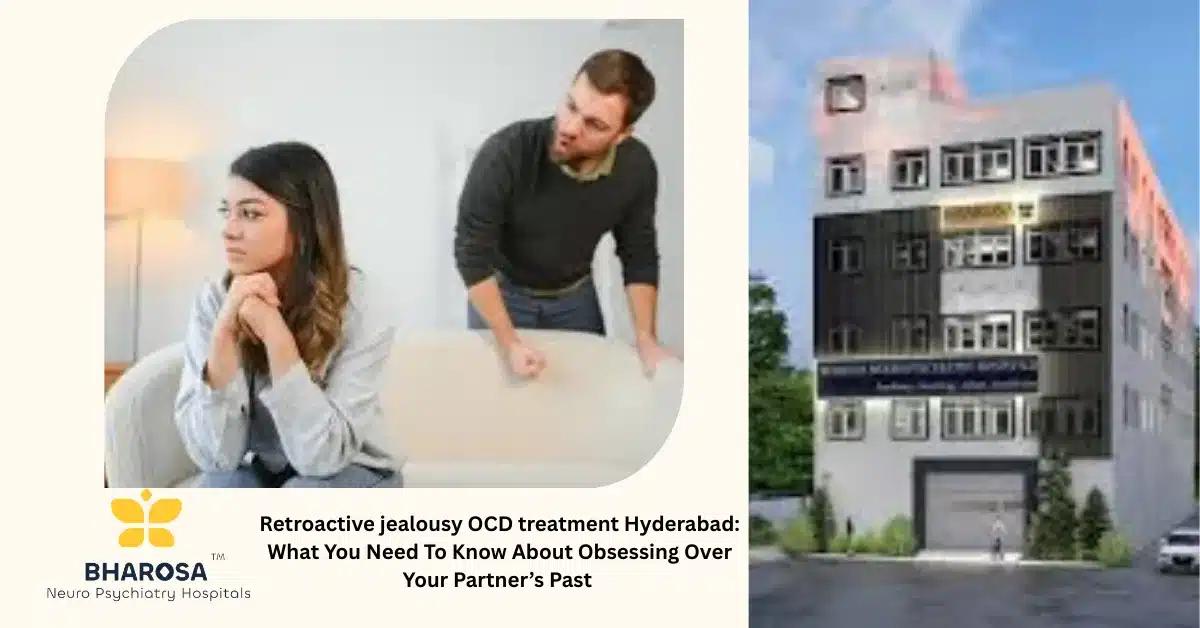 Retroactive jealousy OCD treatment Hyderabad: What You Need To Know About Obsessing Over Your Partner’s Past | Bharosa Hospitals